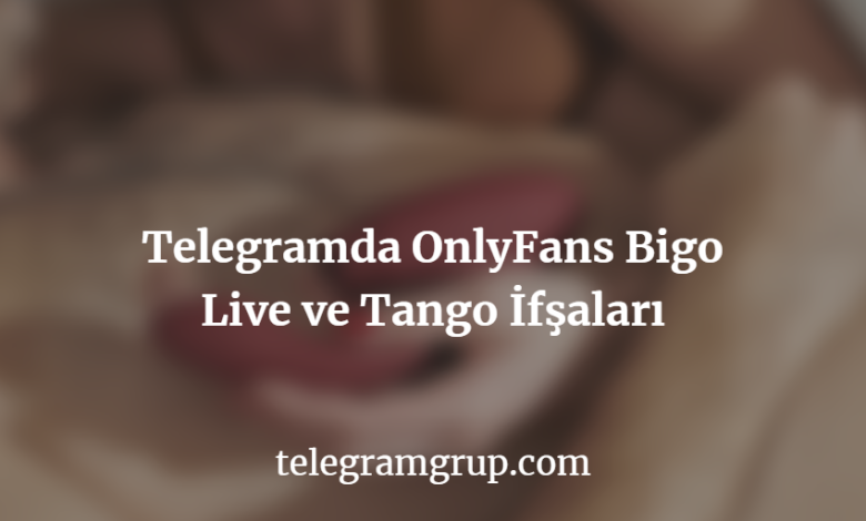 Telegramda OnlyFans Bigo Live ve Tango İfşaları